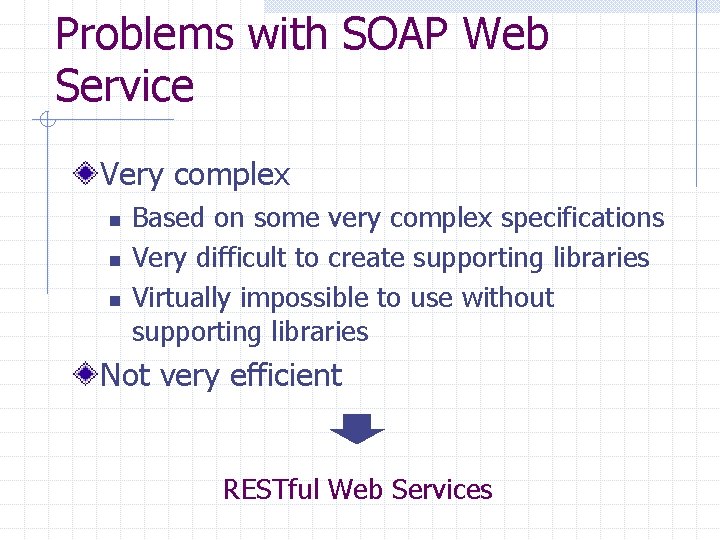 Problems with SOAP Web Service Very complex n n n Based on some very