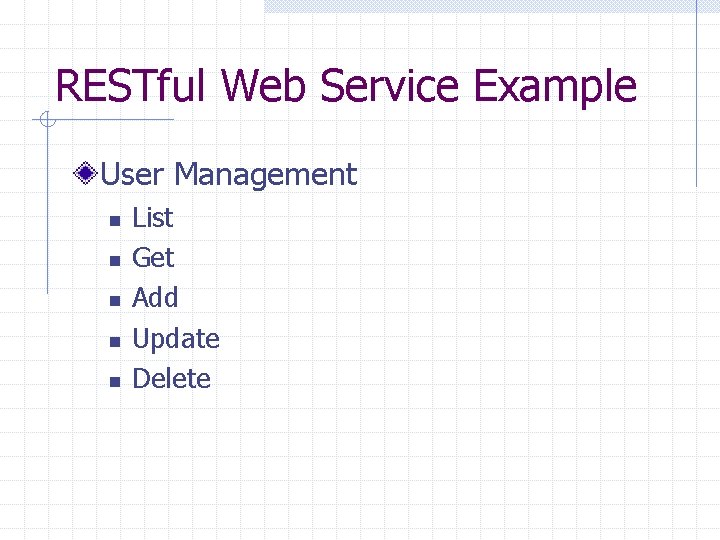 RESTful Web Service Example User Management n n n List Get Add Update Delete