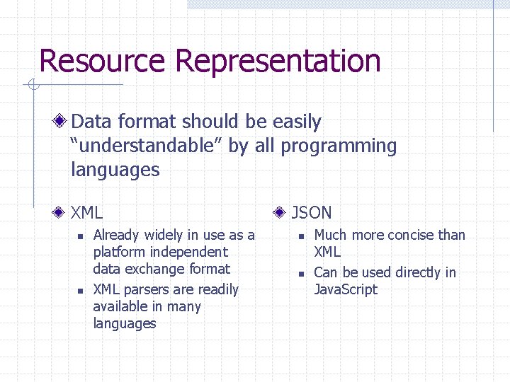 Resource Representation Data format should be easily “understandable” by all programming languages XML n
