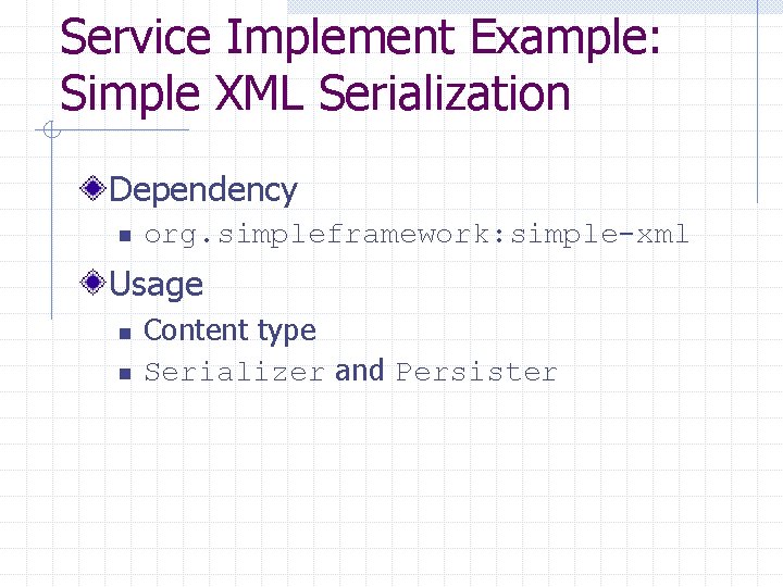 Service Implement Example: Simple XML Serialization Dependency n org. simpleframework: simple-xml Usage n n