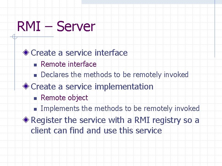 RMI – Server Create a service interface n n Remote interface Declares the methods