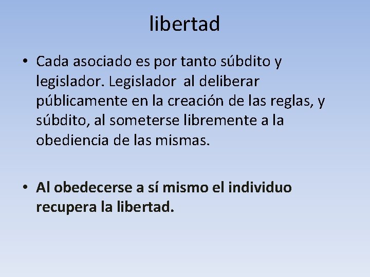 libertad • Cada asociado es por tanto súbdito y legislador. Legislador al deliberar públicamente