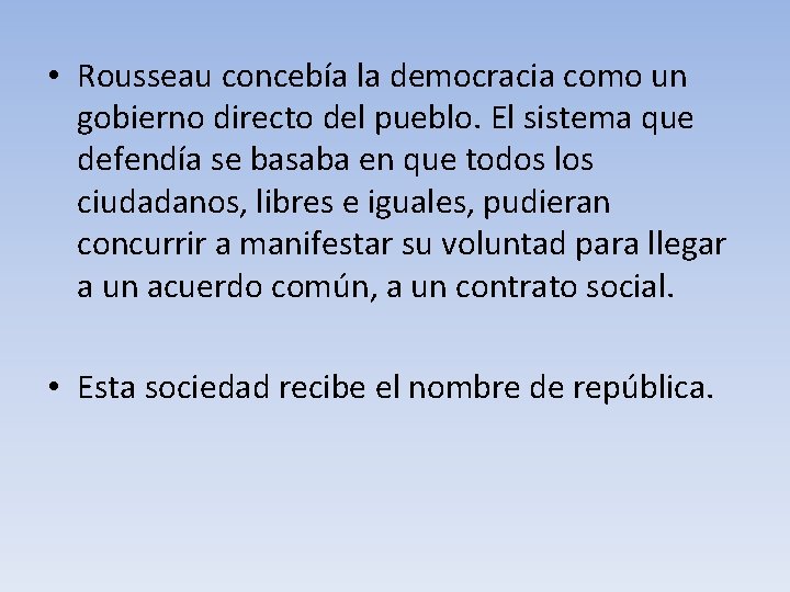  • Rousseau concebía la democracia como un gobierno directo del pueblo. El sistema