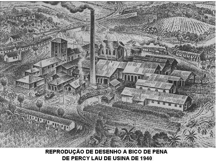 REPRODUÇÃO DE DESENHO A BICO DE PENA DE PERCY LAU DE USINA DE 1940