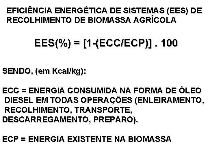 EFICIÊNCIA ENERGÉTICA DE SISTEMAS (EES) DE RECOLHIMENTO DE BIOMASSA AGRÍCOLA EES(%) = [1 -(ECC/ECP)].