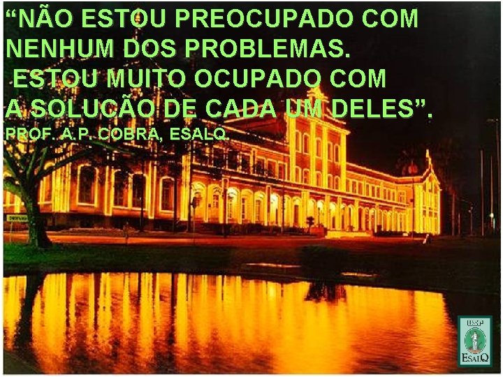 “NÃO ESTOU PREOCUPADO COM NENHUM DOS PROBLEMAS. ESTOU MUITO OCUPADO COM A SOLUCÃO DE