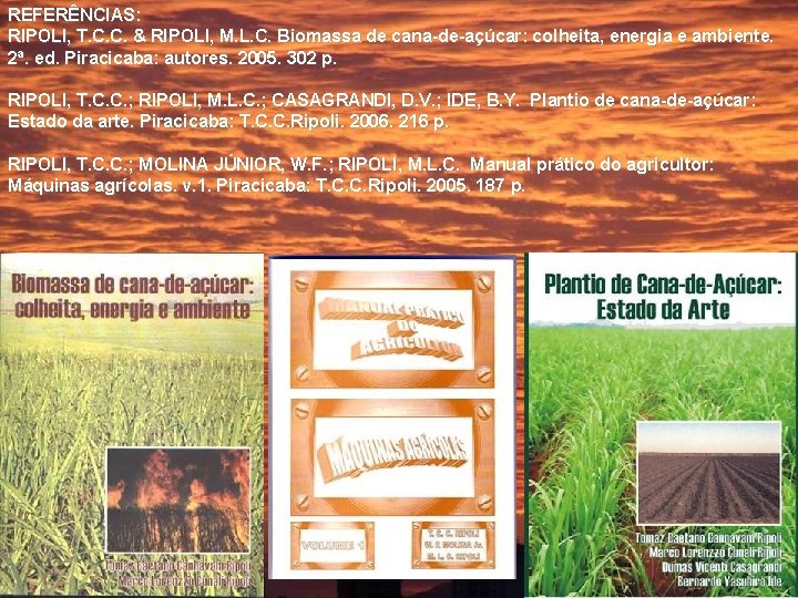 REFERÊNCIAS: RIPOLI, T. C. C. & RIPOLI, M. L. C. Biomassa de cana-de-açúcar: colheita,