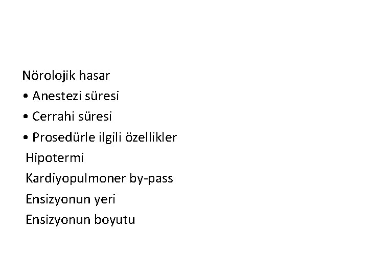 Nörolojik hasar • Anestezi süresi • Cerrahi süresi • Prosedürle ilgili özellikler Hipotermi Kardiyopulmoner