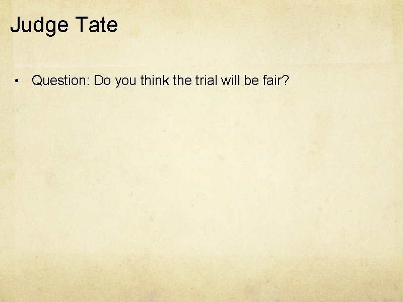 Judge Tate • Question: Do you think the trial will be fair? 