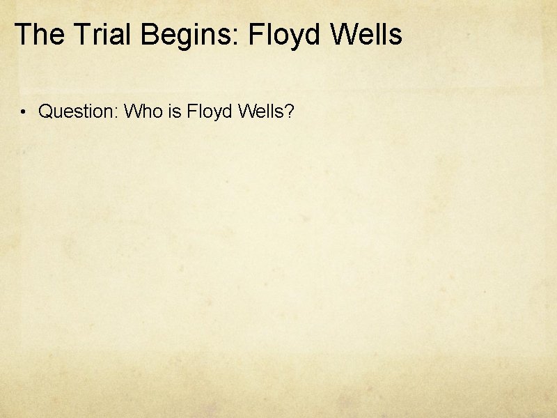 The Trial Begins: Floyd Wells • Question: Who is Floyd Wells? 