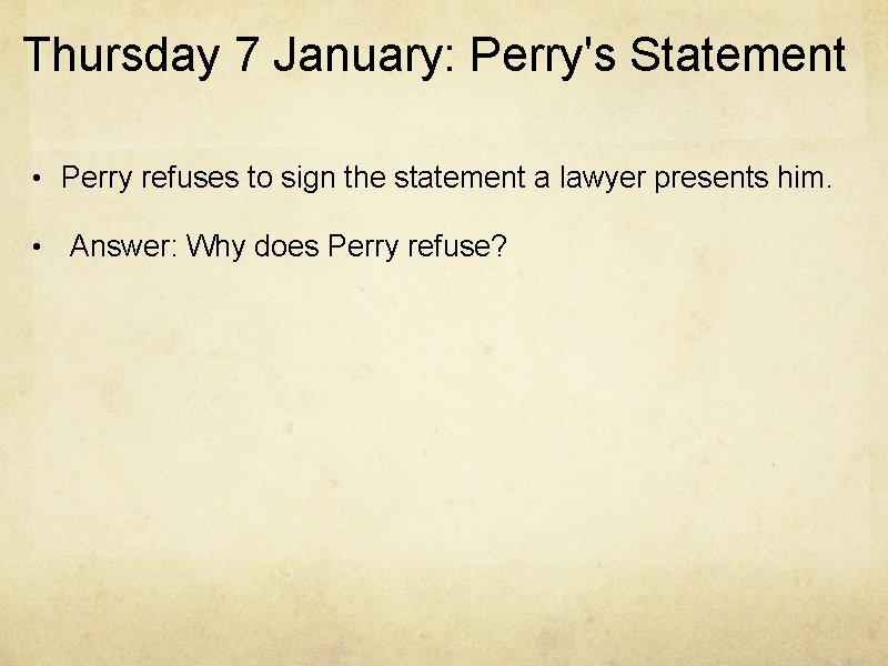 Thursday 7 January: Perry's Statement • Perry refuses to sign the statement a lawyer