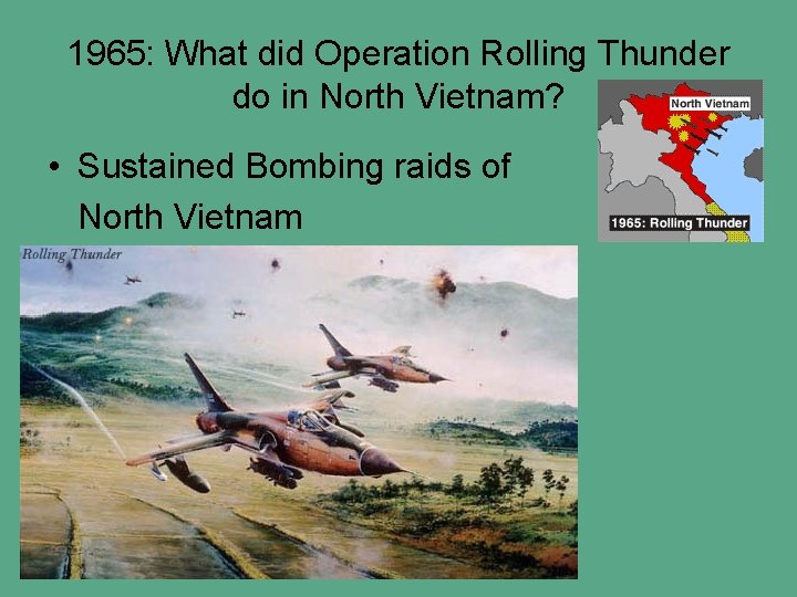 1965: What did Operation Rolling Thunder do in North Vietnam? • Sustained Bombing raids