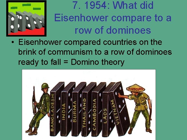 7. 1954: What did Eisenhower compare to a row of dominoes • Eisenhower compared