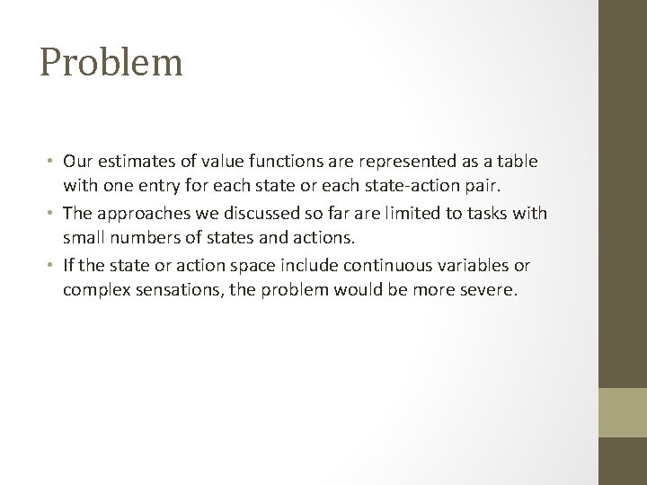 Problem • Our estimates of value functions are represented as a table with one