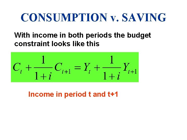 CONSUMPTION v. SAVING With income in both periods the budget constraint looks like this
