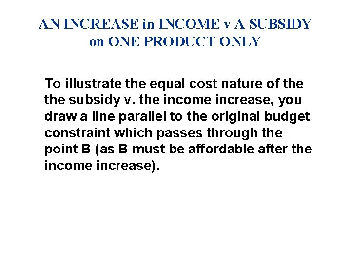 AN INCREASE in INCOME v A SUBSIDY on ONE PRODUCT ONLY To illustrate the