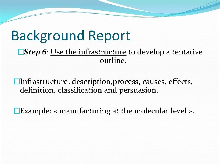 Background Report �Step 6: Use the infrastructure to develop a tentative outline. �Infrastructure: description,