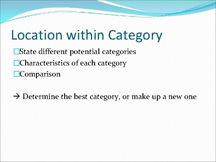 Location within Category �State different potential categories �Characteristics of each category �Comparison Determine the