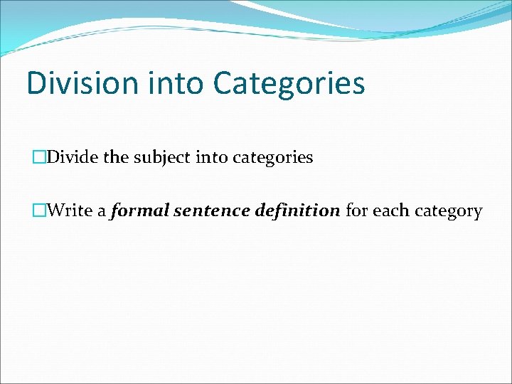 Division into Categories �Divide the subject into categories �Write a formal sentence definition for