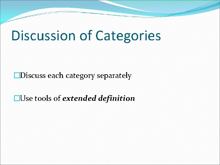 Discussion of Categories �Discuss each category separately �Use tools of extended definition 