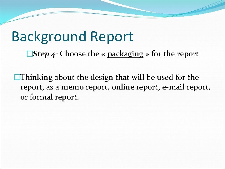 Background Report �Step 4: Choose the « packaging » for the report �Thinking about