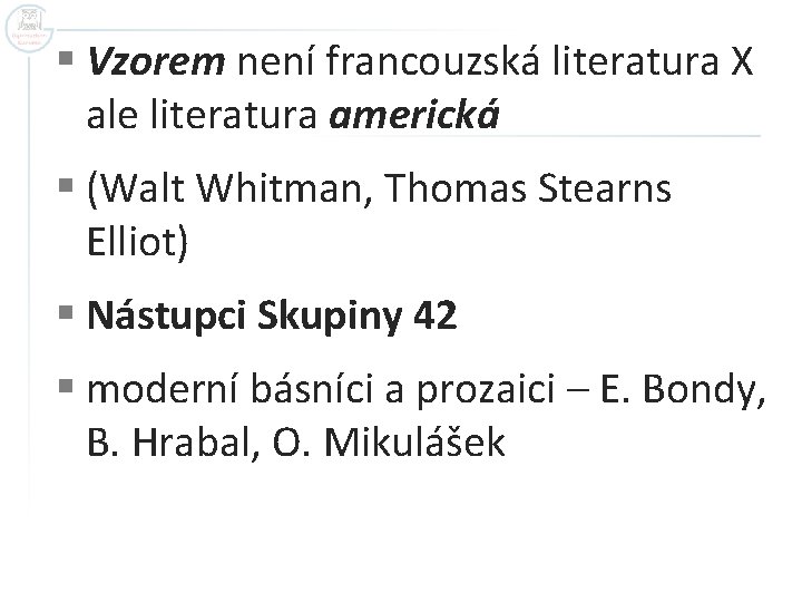 § Vzorem není francouzská literatura X ale literatura americká § (Walt Whitman, Thomas Stearns