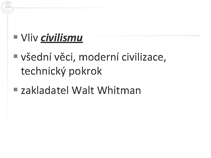 § Vliv civilismu § všední věci, moderní civilizace, technický pokrok § zakladatel Walt Whitman