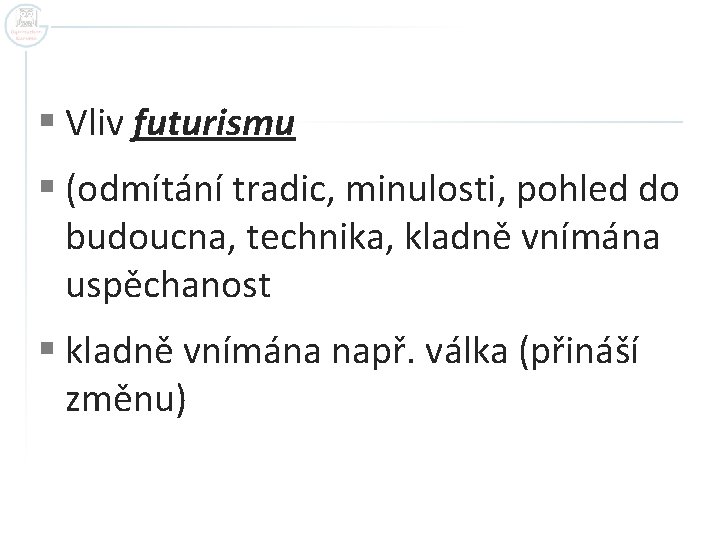 § Vliv futurismu § (odmítání tradic, minulosti, pohled do budoucna, technika, kladně vnímána uspěchanost