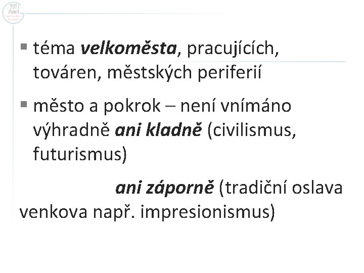 § téma velkoměsta, pracujících, továren, městských periferií § město a pokrok – není vnímáno