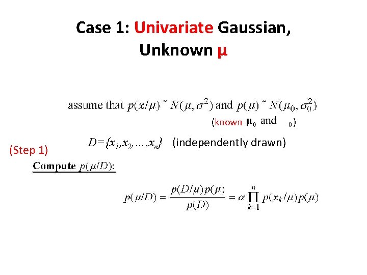 Case 1: Univariate Gaussian, Unknown μ (known (Step 1) D={x 1, x 2, …,