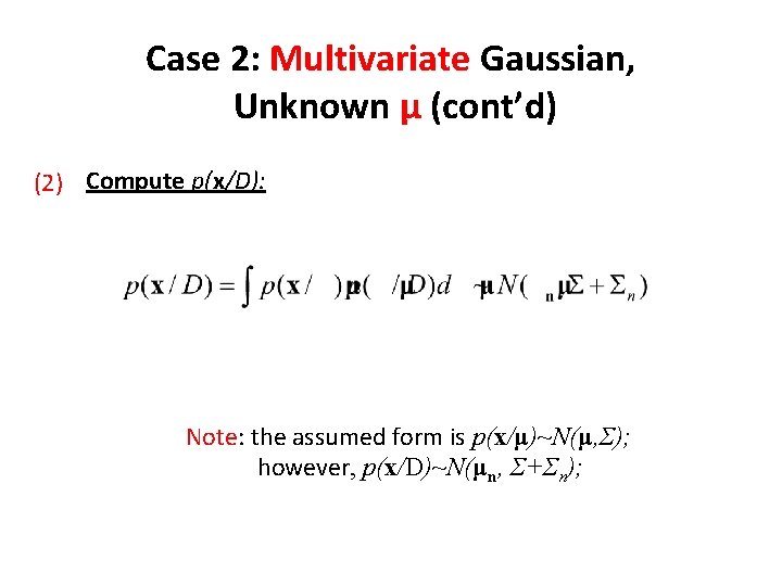 Case 2: Multivariate Gaussian, Unknown μ (cont’d) (2) Compute p(x/D): Note: the assumed form