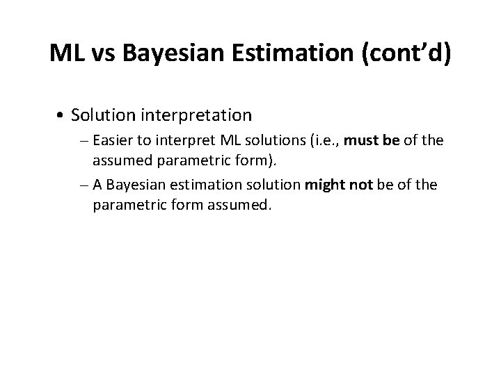 ML vs Bayesian Estimation (cont’d) • Solution interpretation – Easier to interpret ML solutions