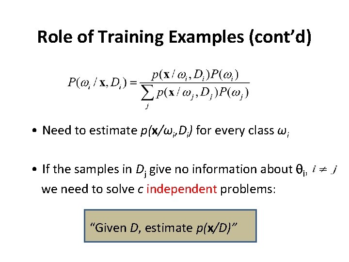 Role of Training Examples (cont’d) • Need to estimate p(x/ωi, Di) for every class