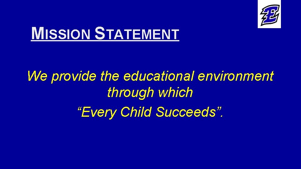 MISSION STATEMENT We provide the educational environment through which “Every Child Succeeds”. 