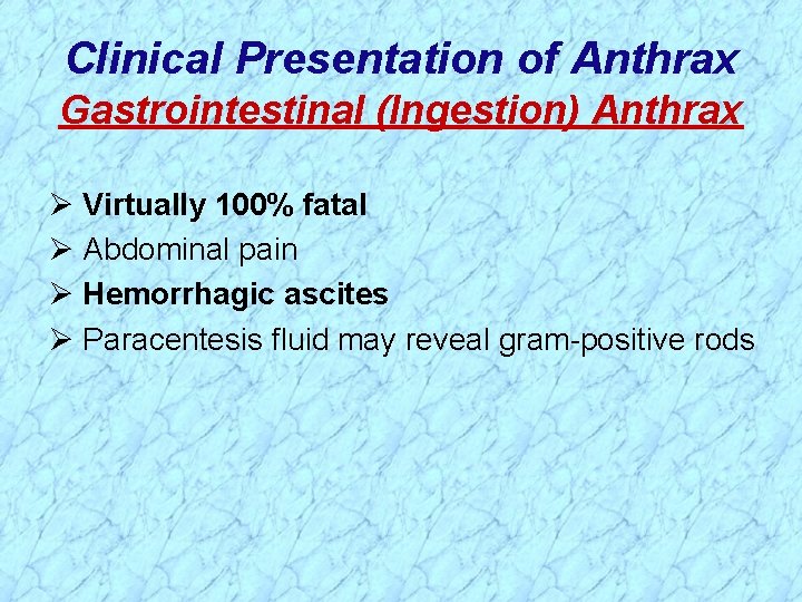 Clinical Presentation of Anthrax Gastrointestinal (Ingestion) Anthrax Ø Virtually 100% fatal Ø Abdominal pain Clinical Presentation of Anthrax Gastrointestinal (Ingestion) Anthrax Ø Virtually 100% fatal Ø Abdominal pain