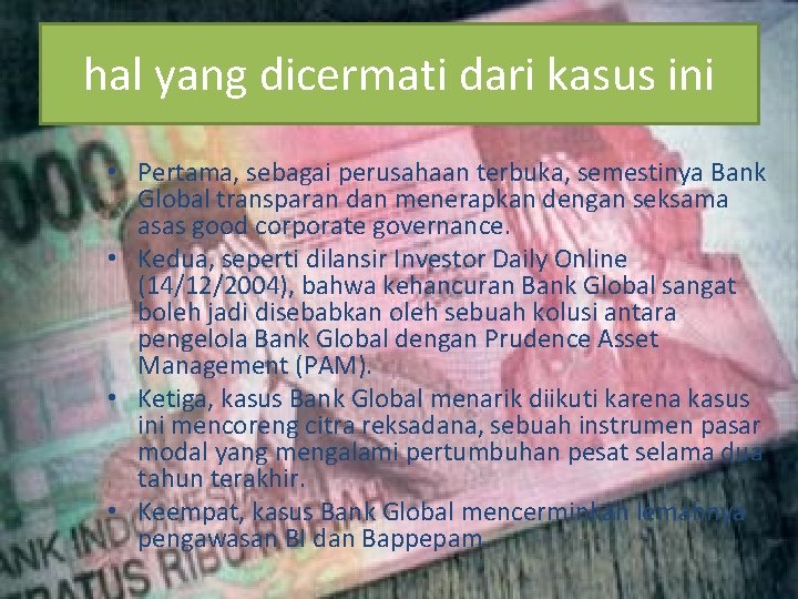 hal yang dicermati dari kasus ini • Pertama, sebagai perusahaan terbuka, semestinya Bank Global