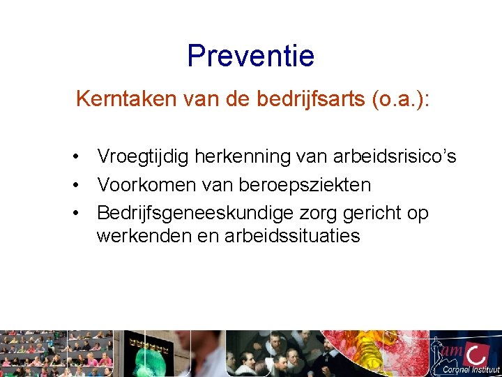 Preventie Kerntaken van de bedrijfsarts (o. a. ): • Vroegtijdig herkenning van arbeidsrisico’s •