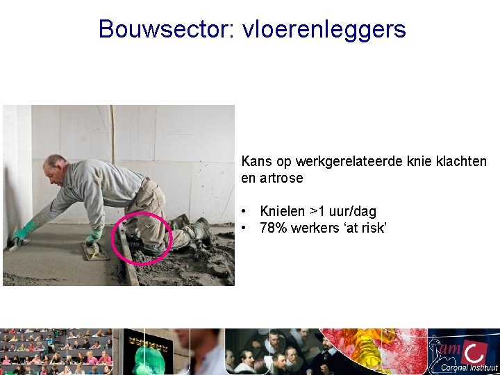 Bouwsector: vloerenleggers Kans op werkgerelateerde knie klachten en artrose • Knielen >1 uur/dag •