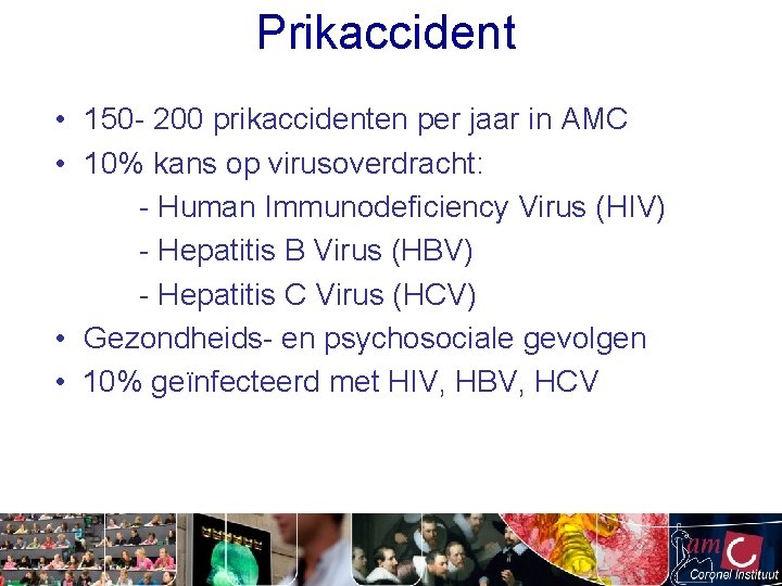 Prikaccident • 150 - 200 prikaccidenten per jaar in AMC • 10% kans op