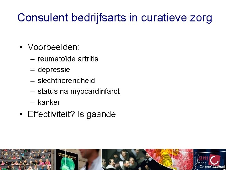 Consulent bedrijfsarts in curatieve zorg • Voorbeelden: – – – reumatoïde artritis depressie slechthorendheid