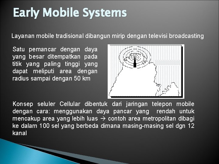 Early Mobile Systems Layanan mobile tradisional dibangun mirip dengan televisi broadcasting Satu pemancar dengan