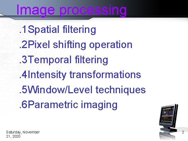 Image processing. 1 Spatial filtering. 2 Pixel shifting operation. 3 Temporal filtering. 4 Intensity