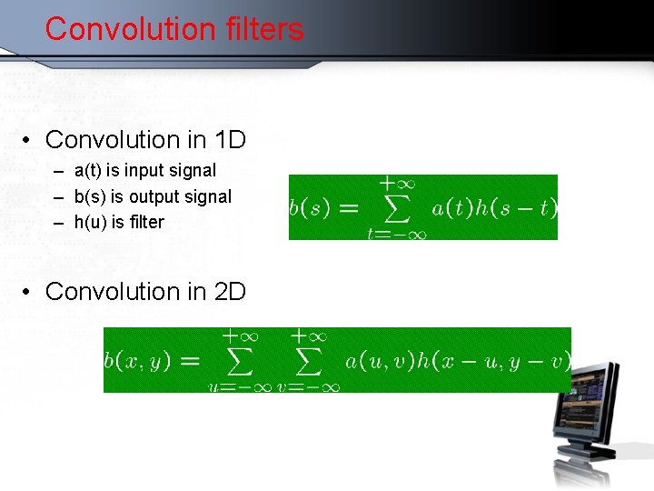 Convolution filters • Convolution in 1 D – a(t) is input signal – b(s)