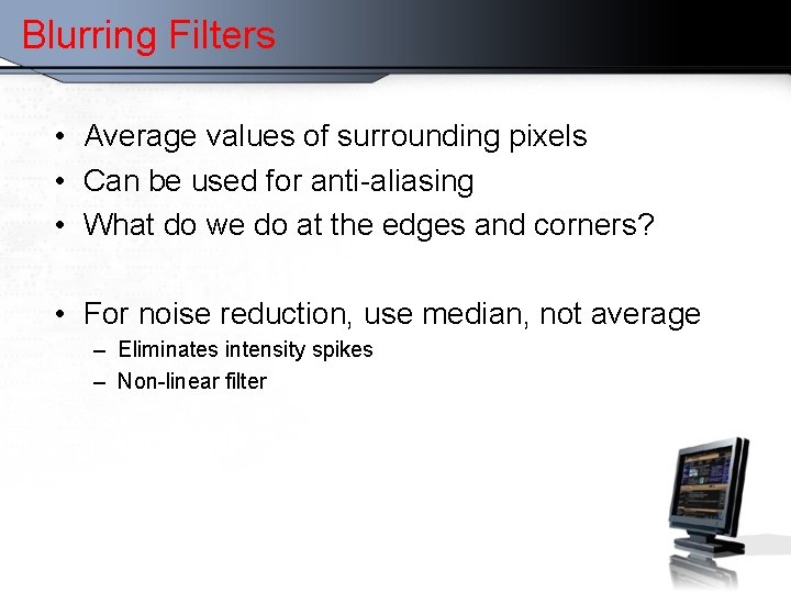 Blurring Filters • Average values of surrounding pixels • Can be used for anti-aliasing