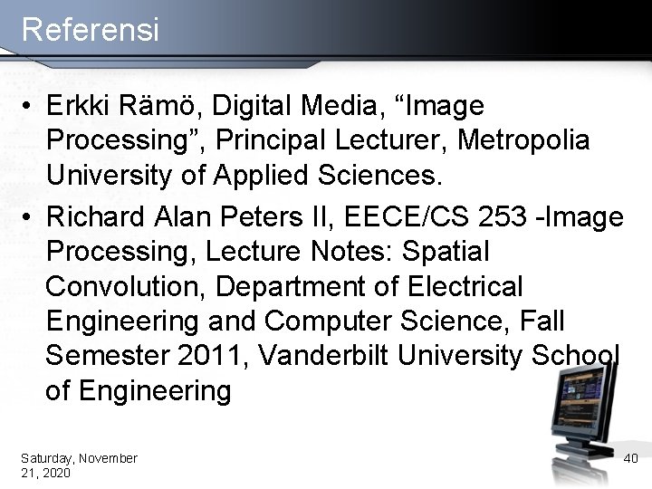 Referensi • Erkki Rämö, Digital Media, “Image Processing”, Principal Lecturer, Metropolia University of Applied
