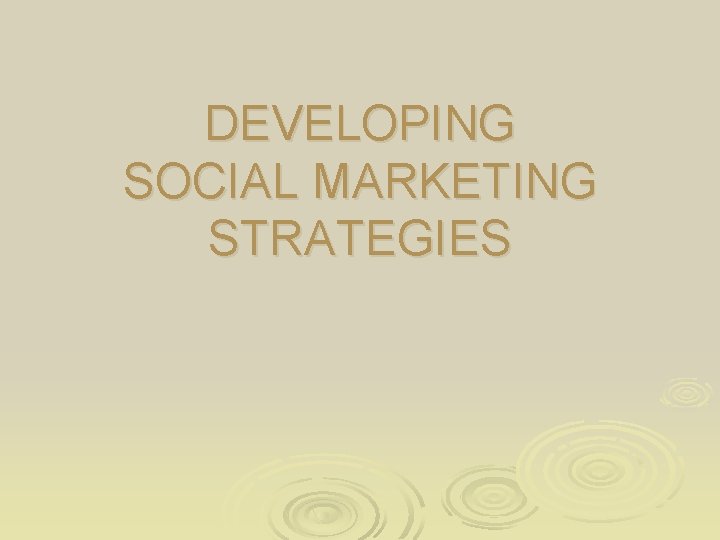 DEVELOPING SOCIAL MARKETING STRATEGIES 