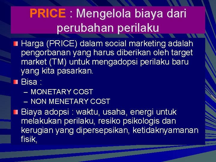 PRICE : Mengelola biaya dari perubahan perilaku Harga (PRICE) dalam social marketing adalah pengorbanan