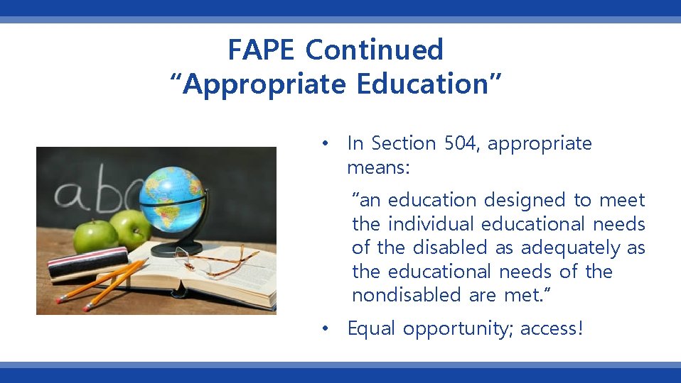 FAPE Continued “Appropriate Education” • In Section 504, appropriate means: “an education designed to