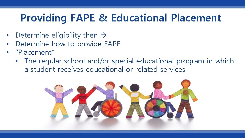 Providing FAPE & Educational Placement • Determine eligibility then • Determine how to provide