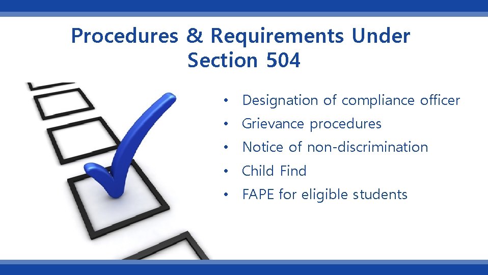 Procedures & Requirements Under Section 504 • Designation of compliance officer • Grievance procedures